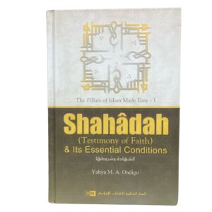 Shahadah "Testimony of Faith" & It's Essential Conditions. By: Yahya M. A. Ondigo. Original Copy Published and Printed By: IIPH "International Islamic Publishing House". Riyadh : Saudi Arabia.