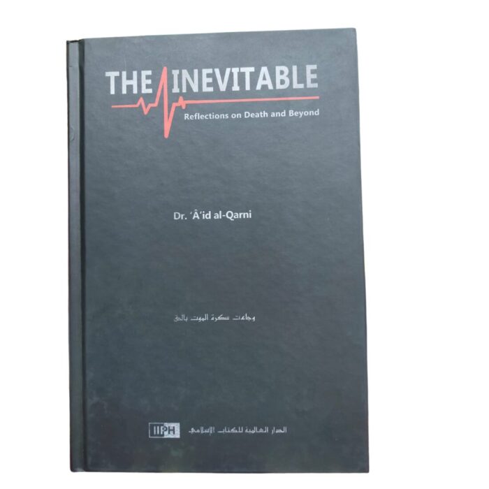 The Inevitable: Reflections on Death and Beyond. By: Dr. Aid Al-Qarni. Original Copy. Published By: IIPH "International Islamic Publishing House". Riyadh : Saudi Arabia.