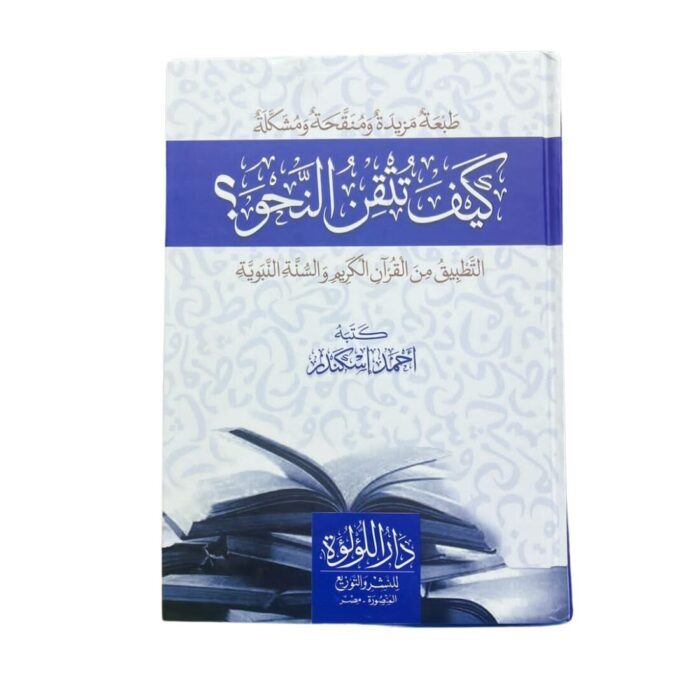 كيف تتقن النحو؟!. التطبيق من القرآن الكريم والسّنّة النّبويّة. كتبه: أحمد إسكندر. طبعة دار اللؤلؤة للنشر والتوزيع المنصورة : مصر