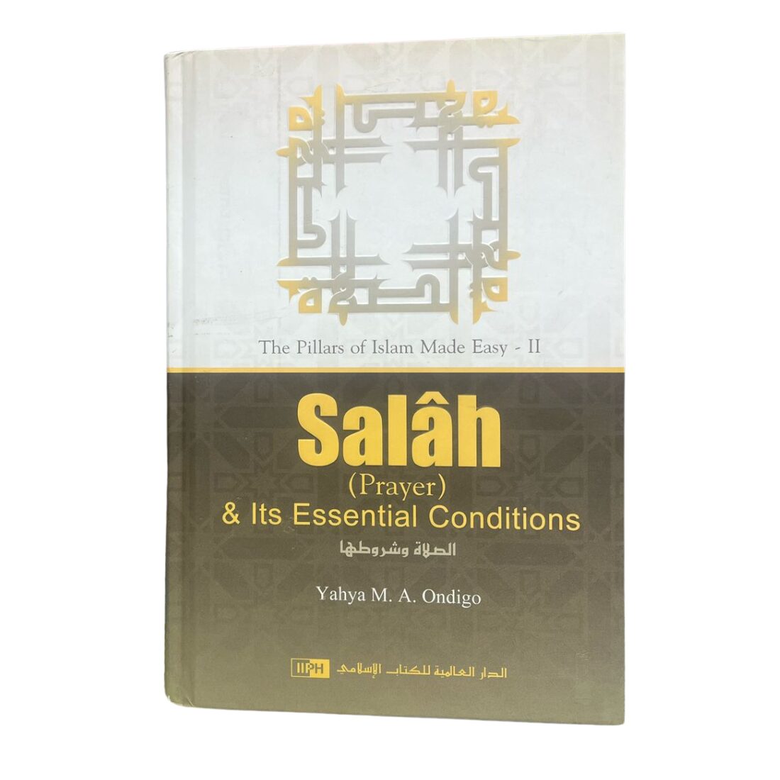 Salah "Prayer" & Its Essential Conditions الصلاة وشروطها. By: Yahya M. A. Ondigo. Original Copy Published By: IIPH "International Islamic Publishing House". Riyadh : Saudi Arabia.