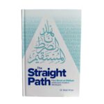 The Straight Path - الصراط المستقيم. By: Dr. Nazir Khan. Original Book. Published By: Kube Publishing in Collaboration with Yaqeen Institute for Islamic Research & The Islamic Foundation