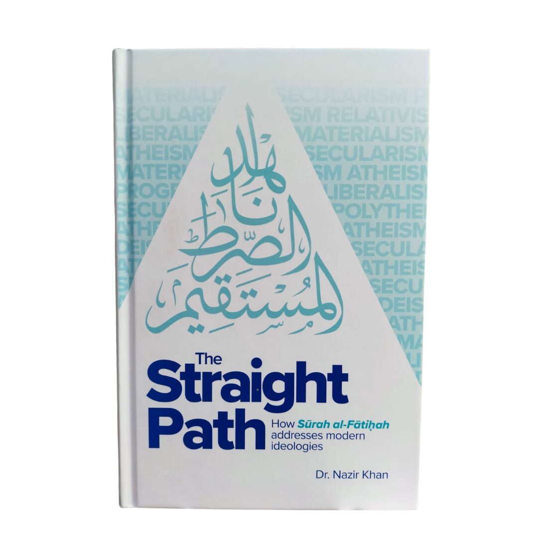 The Straight Path - الصراط المستقيم. By: Dr. Nazir Khan. Original Book. Published By: Kube Publishing in Collaboration with Yaqeen Institute for Islamic Research & The Islamic Foundation