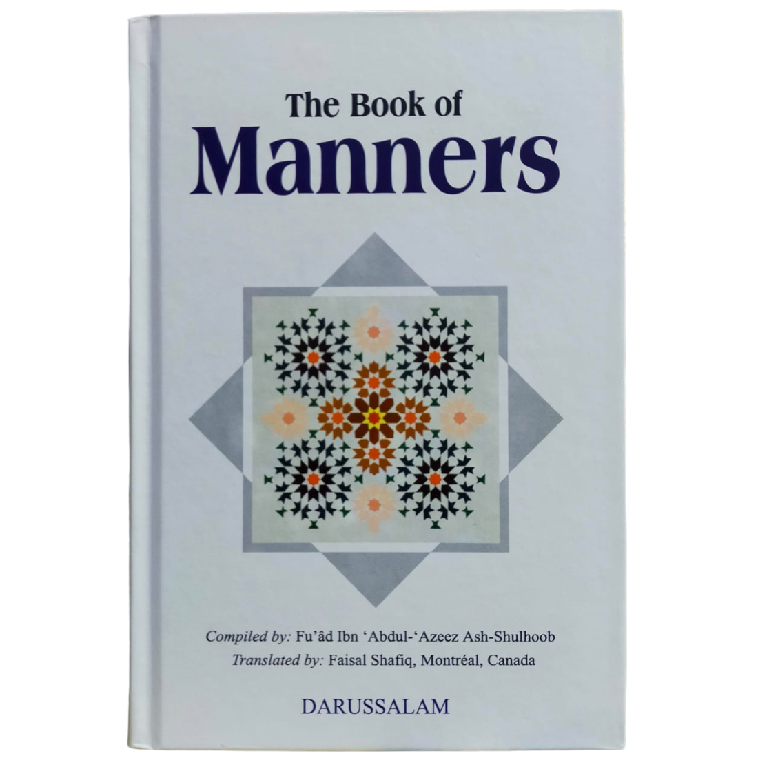 The Book of Manners. Compiled By: Fu'ad Ibn Abdul-Azeez Ash-Shulhoob. Translated By: Faisal Shafiq, Montreal, Canada. Published By: Darussalam دار السلام. Riyadh : Kingdom of Saudi Arabia