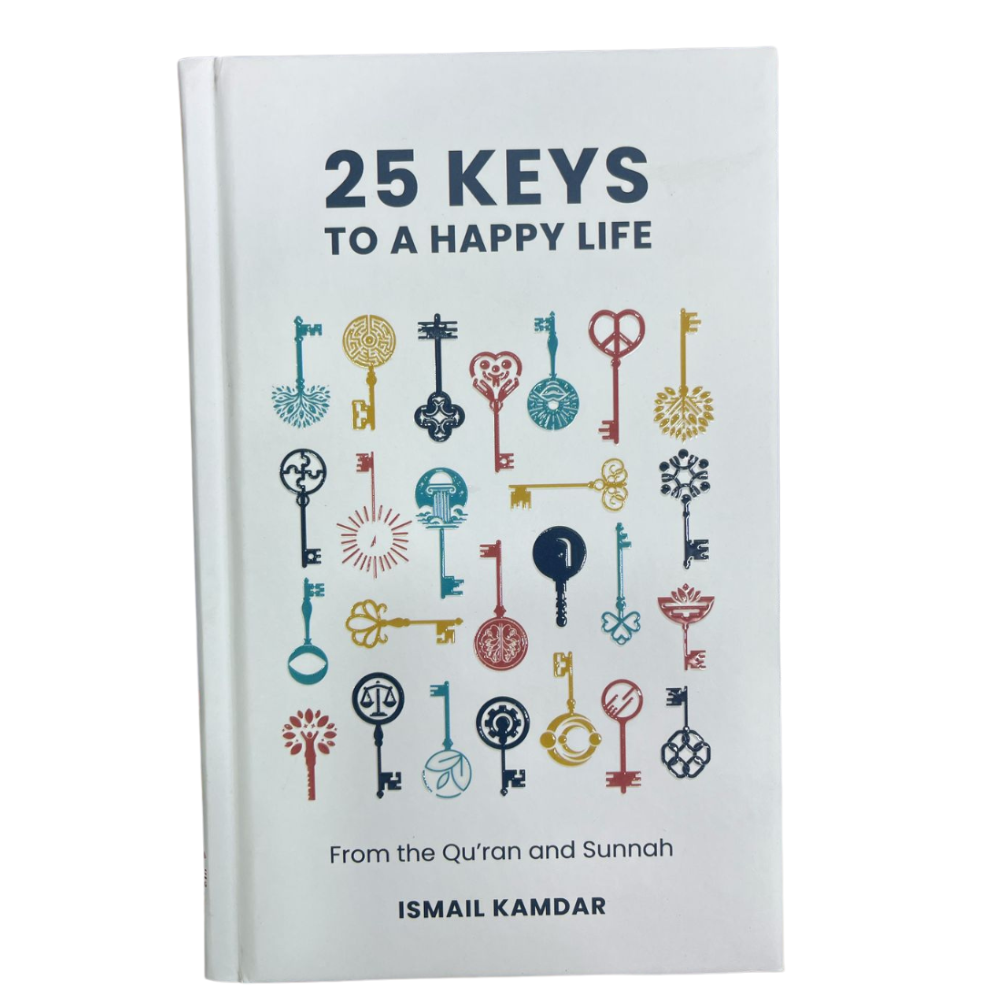 25 Keys To Happy Life - from The Qur'an & Sunnah. By: Ismail Kamdar. Original Book - Published By: Kube Publishing - United Kingdom